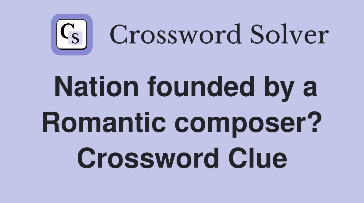 Nation founded by a Romantic composer? Crossword Clue