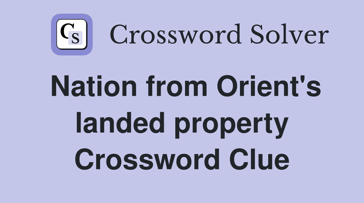 Nation from Orient's landed property Crossword Clue
