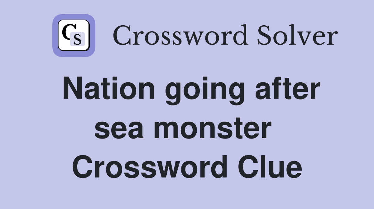 Nation going after sea monster  Crossword Clue