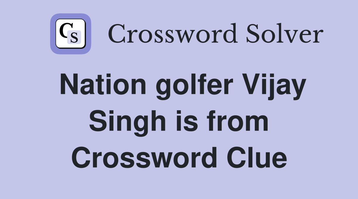 Nation golfer Vijay Singh is from Crossword Clue