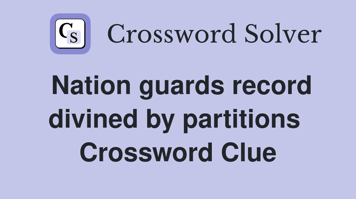Nation guards record divined by partitions  Crossword Clue