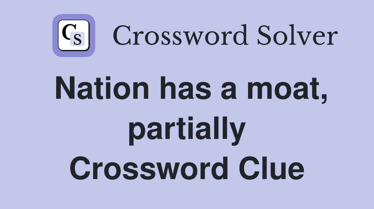 Nation has a moat, partially Crossword Clue