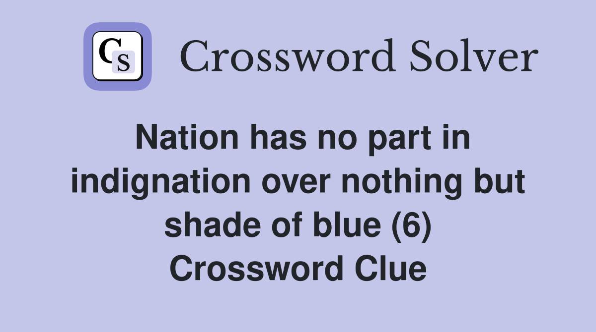 Nation has no part in indignation over nothing but shade of blue (6) Crossword Clue
