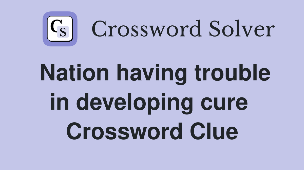 Nation having trouble in developing cure  Crossword Clue