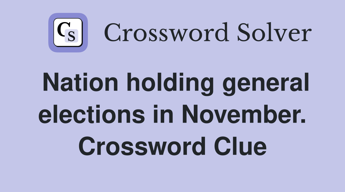 Nation holding general elections in November. Crossword Clue