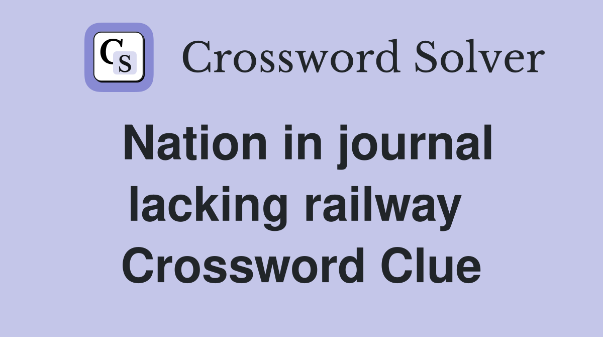 Nation in journal lacking railway  Crossword Clue