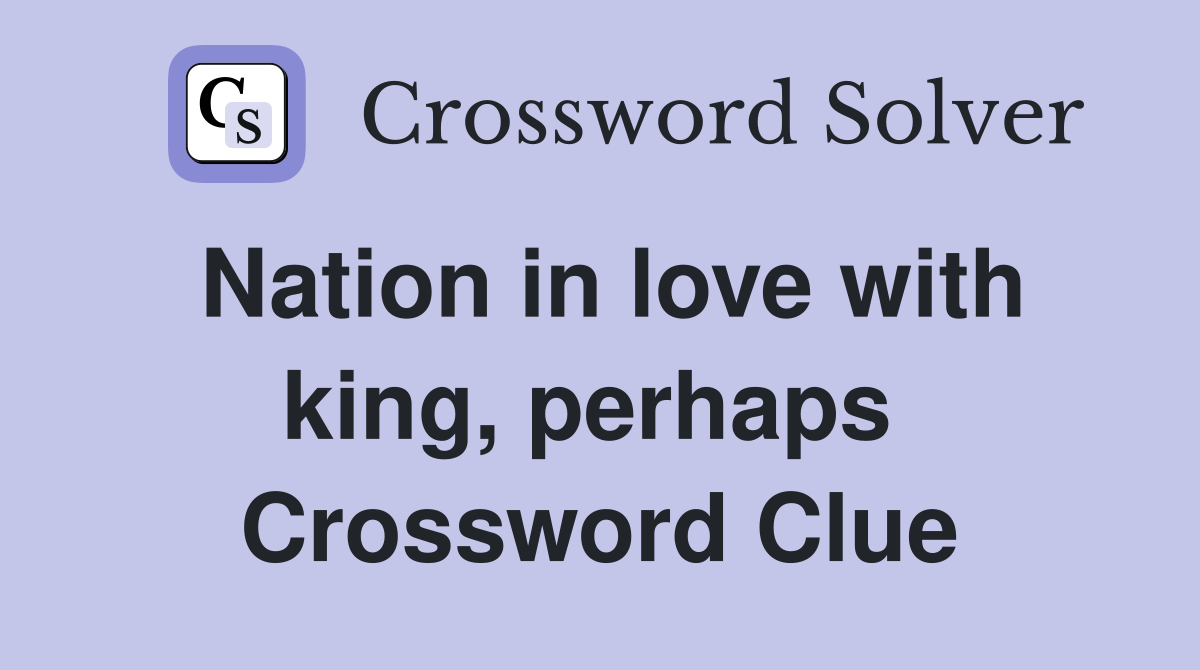 Nation in love with king, perhaps  Crossword Clue