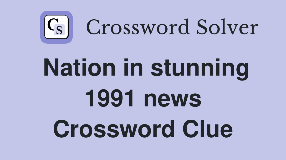 Nation in stunning 1991 news Crossword Clue