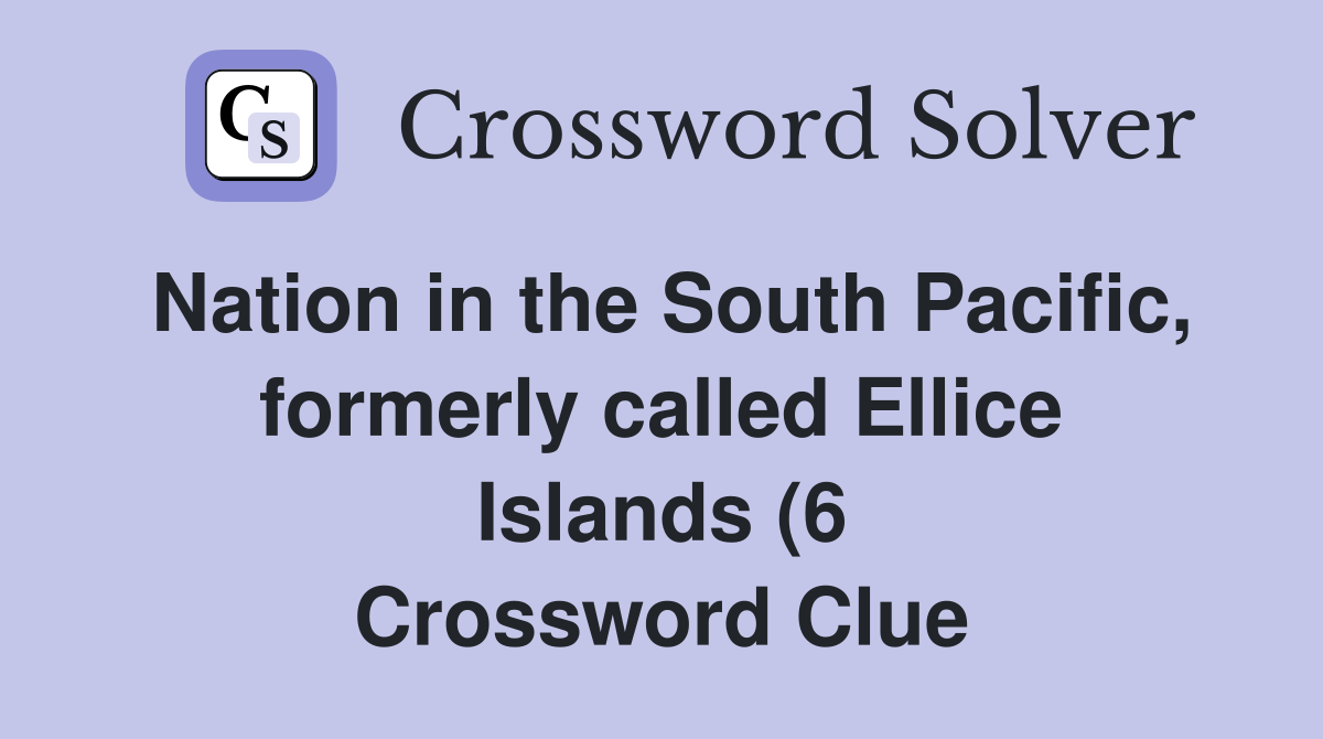 Nation in the South Pacific formerly called Ellice Islands (6 Nation in the South Pacific formerly called Ellice Islands (6