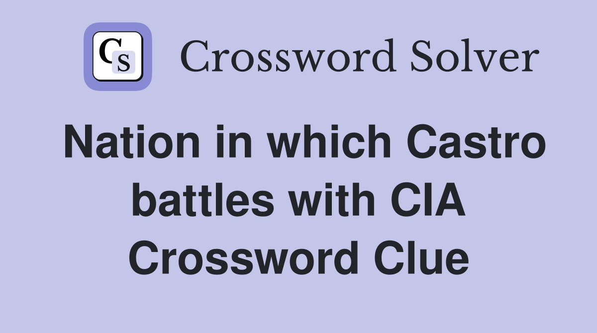 Nation in which Castro battles with CIA Crossword Clue