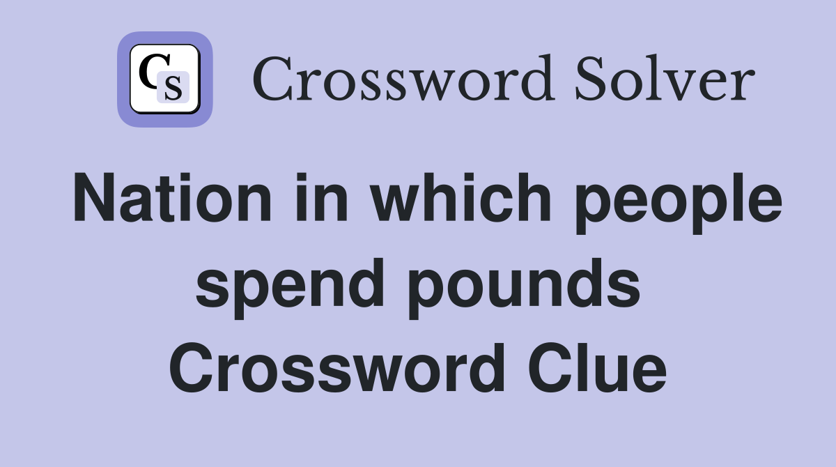 Nation in which people spend pounds Crossword Clue