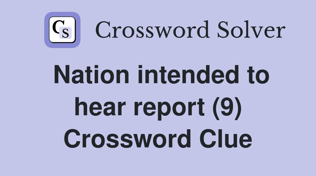 Nation intended to hear report (9) Crossword Clue