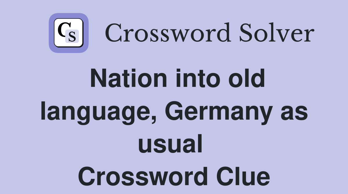 Nation into old language, Germany as usual  Crossword Clue