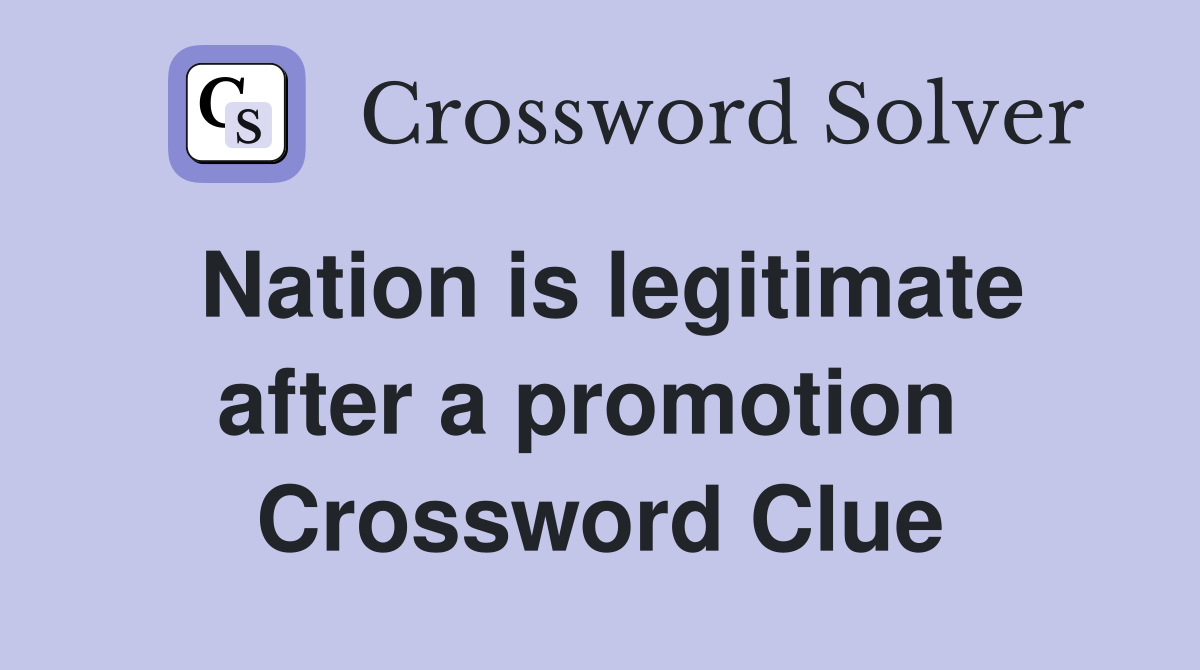Nation is legitimate after a promotion  Crossword Clue