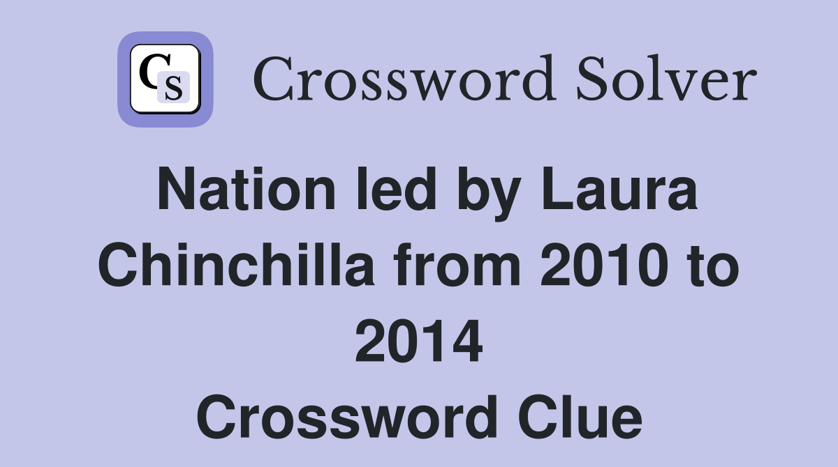 Nation led by Laura Chinchilla from 2010 to 2014 Crossword Clue