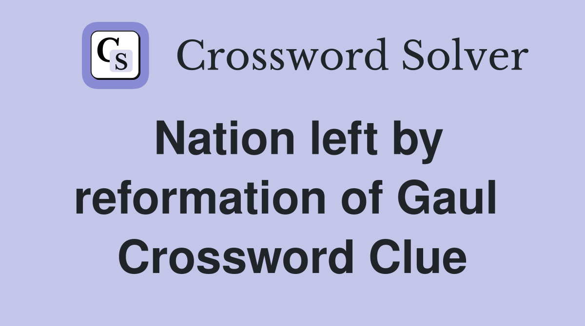 Nation left by reformation of Gaul  Crossword Clue