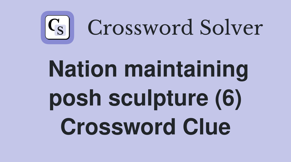 Nation maintaining posh sculpture (6) Crossword Clue