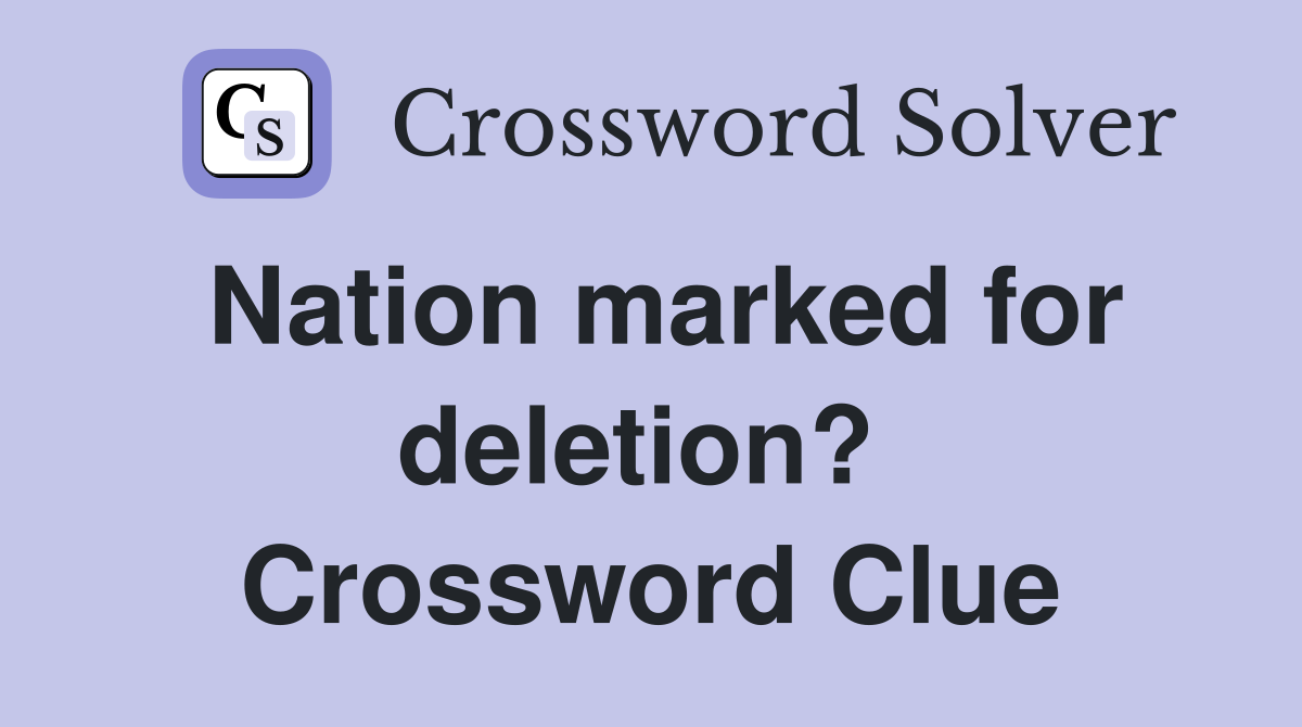 Nation marked for deletion?  Crossword Clue