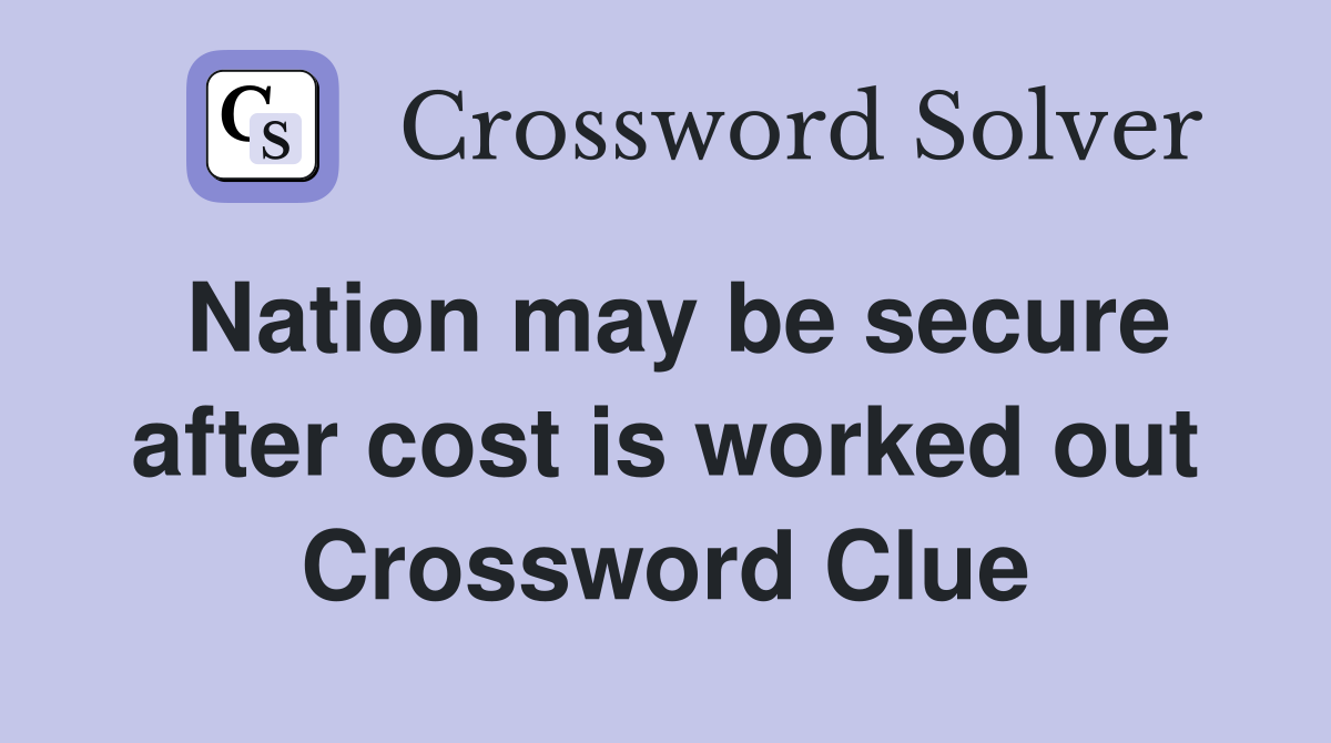 Nation may be secure after cost is worked out Crossword Clue