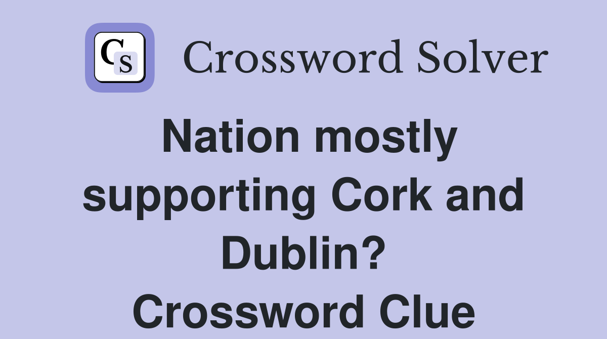 Nation mostly supporting Cork and Dublin? Crossword Clue