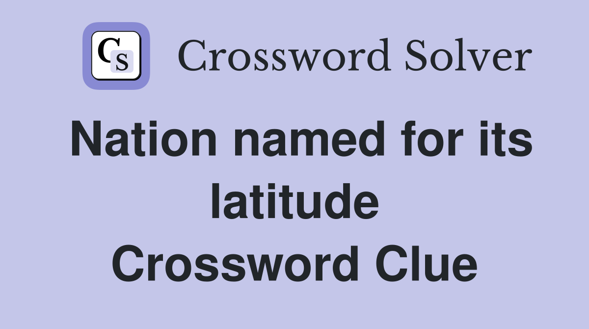 Nation named for its latitude Crossword Clue