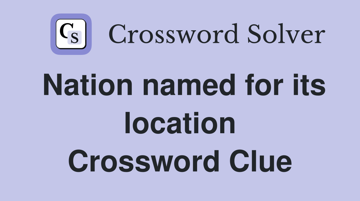 Nation named for its location Crossword Clue