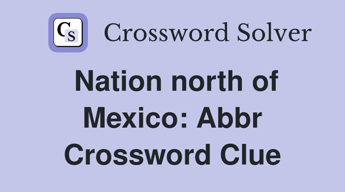 Nation north of Mexico: Abbr Crossword Clue