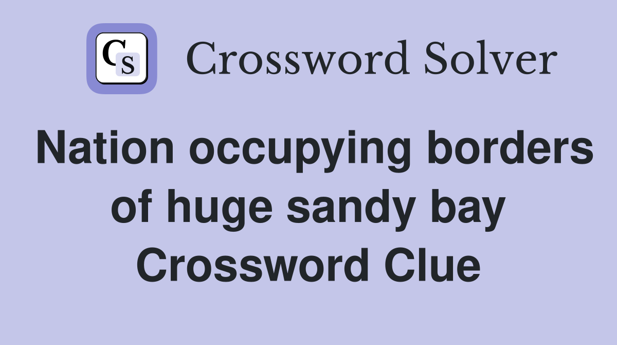 Nation occupying borders of huge sandy bay Crossword Clue