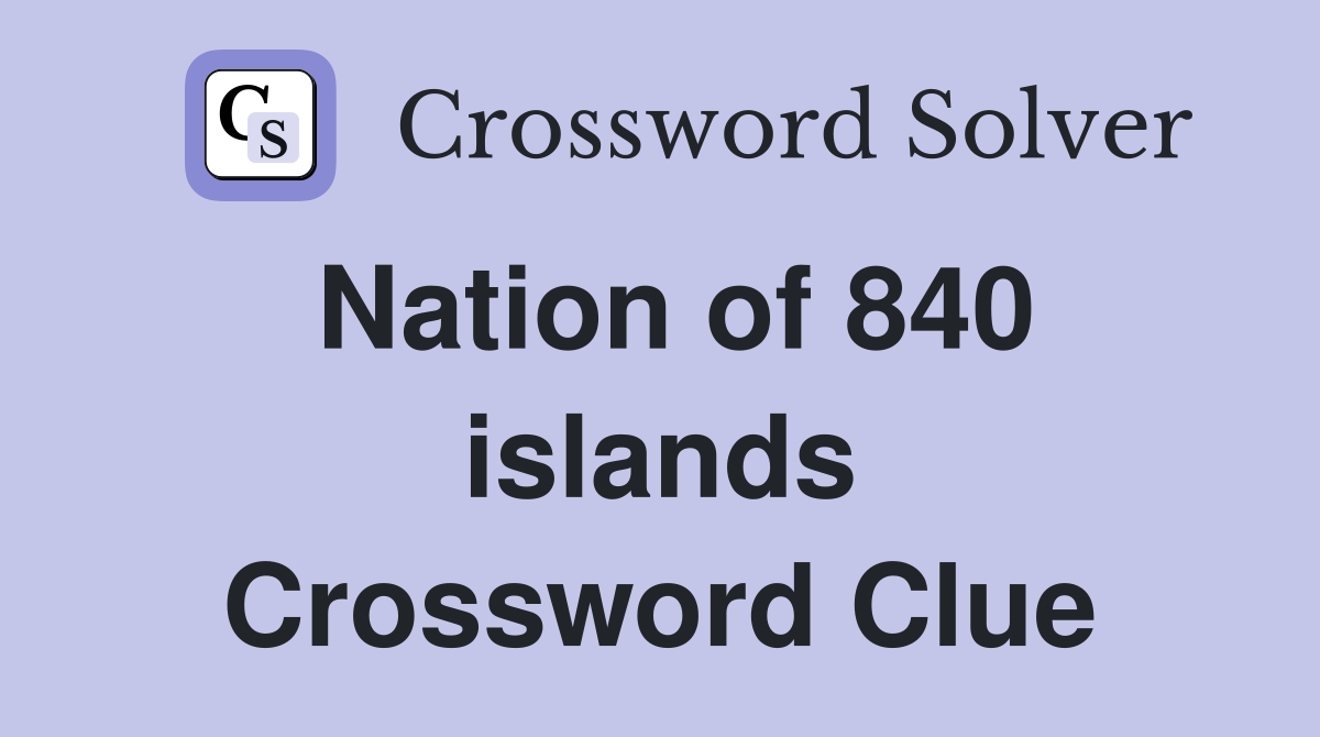 Nation of 840 islands Crossword Clue