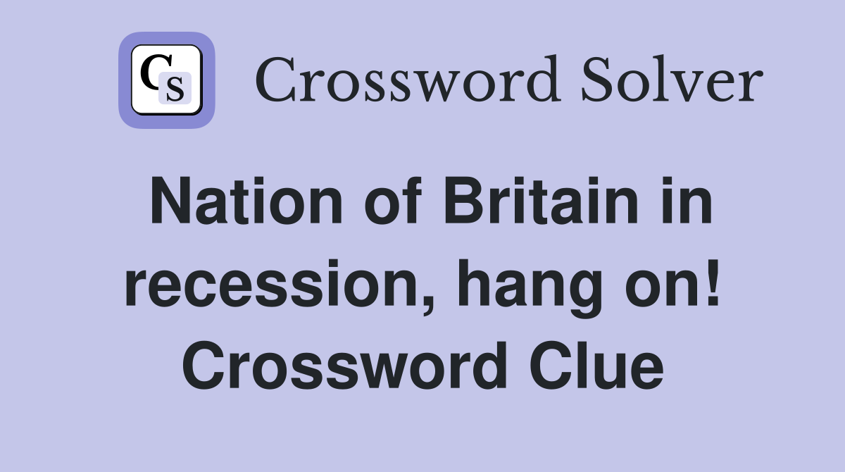 Nation of Britain in recession, hang on! Crossword Clue