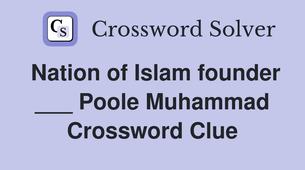 Nation of Islam founder ___ Poole Muhammad Crossword Clue