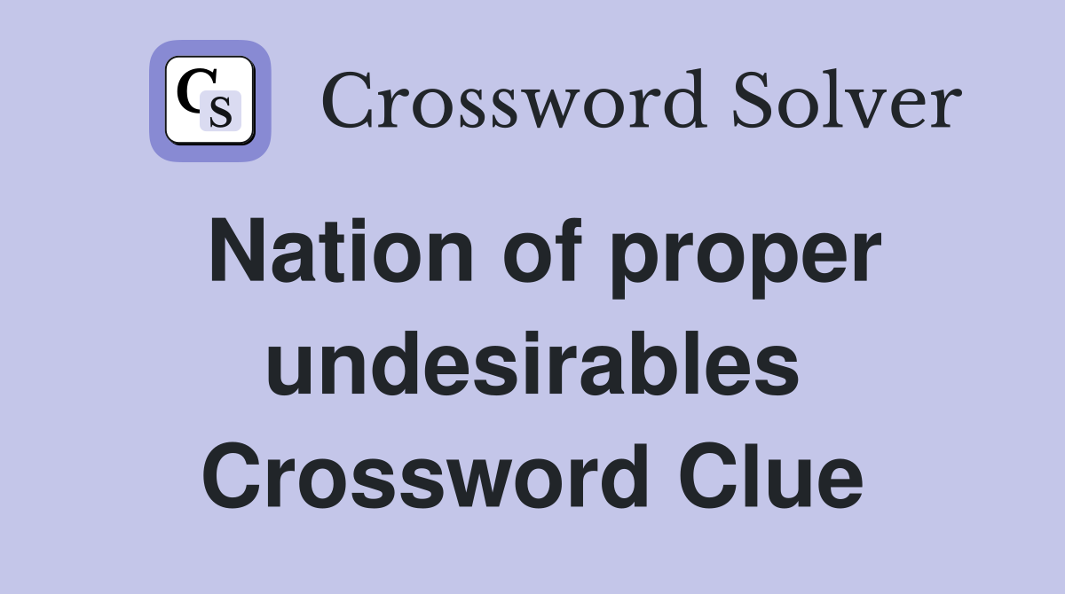 Nation of proper undesirables Crossword Clue