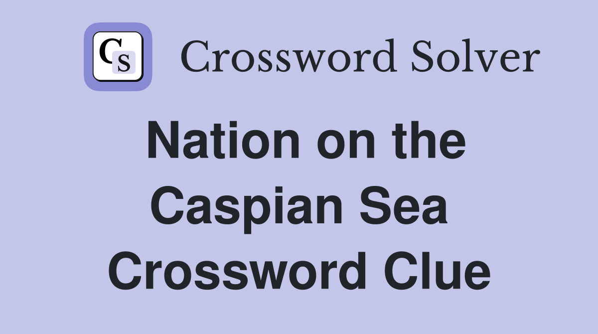 Nation on the Caspian Sea Crossword Clue