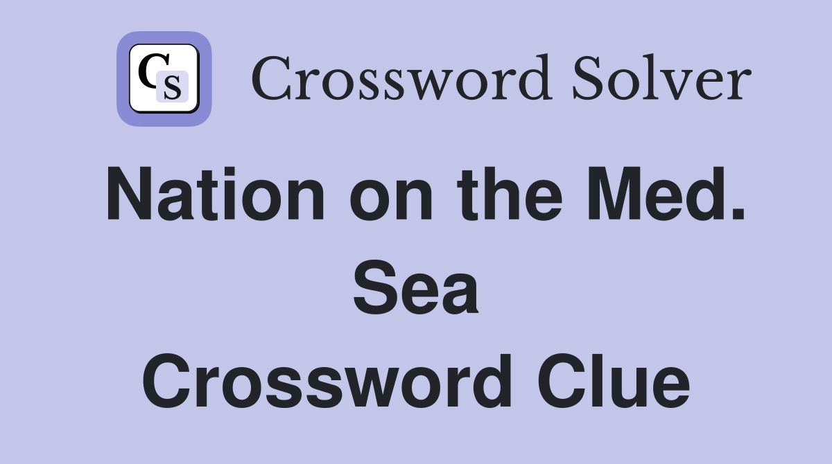 Nation on the Med. Sea Crossword Clue