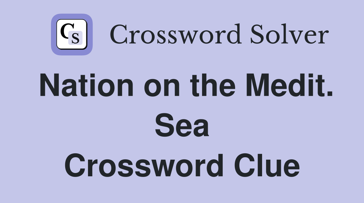 Nation on the Medit. Sea Crossword Clue
