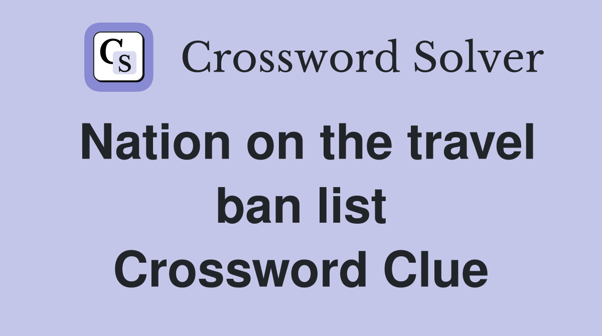Nation on the travel ban list Crossword Clue