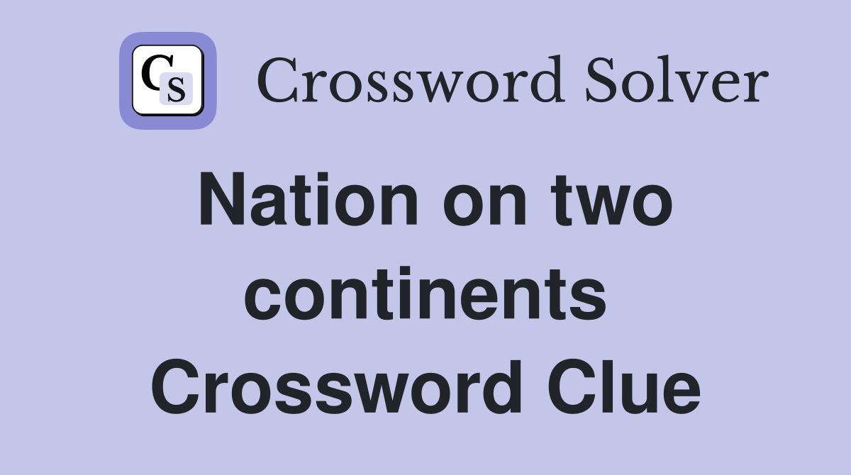 Nation on two continents Crossword Clue