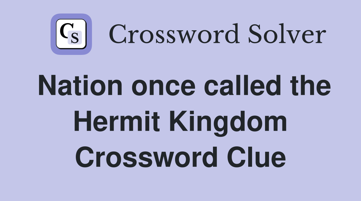 Nation once called the Hermit Kingdom Crossword Clue
