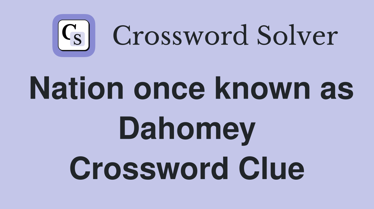 Nation once known as Dahomey Crossword Clue