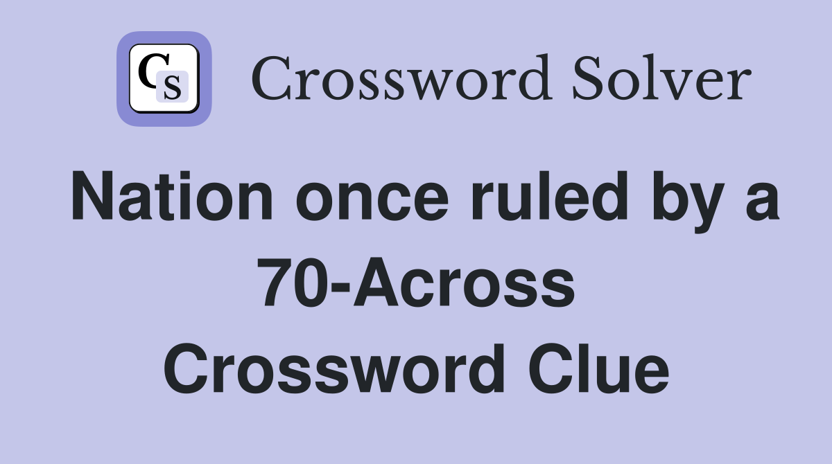 Nation once ruled by a 70-Across Crossword Clue