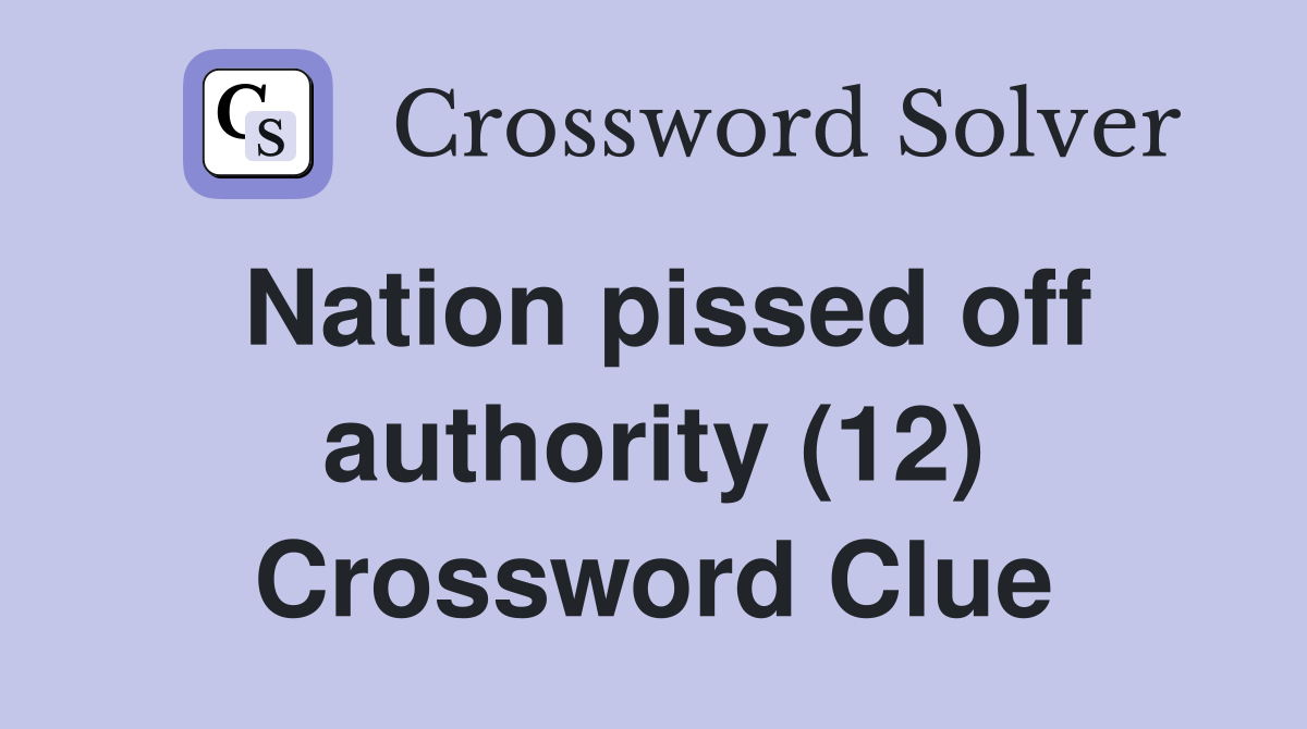 Nation pissed off authority (12) Crossword Clue