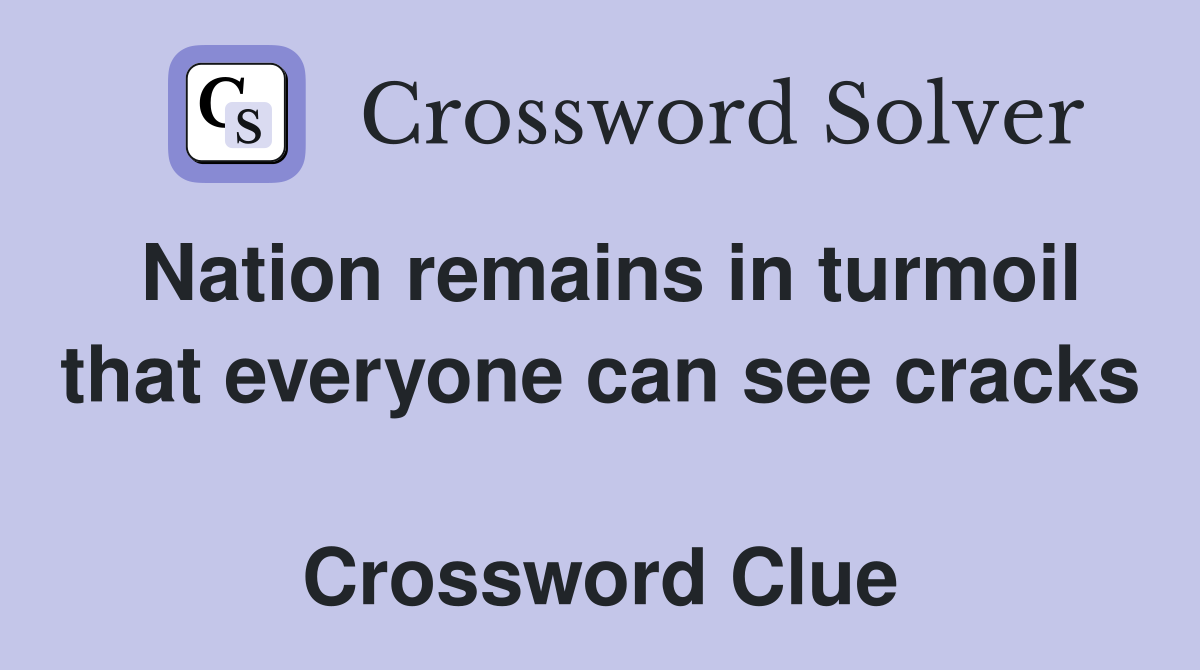 Nation remains in turmoil that everyone can see cracks  Crossword Clue