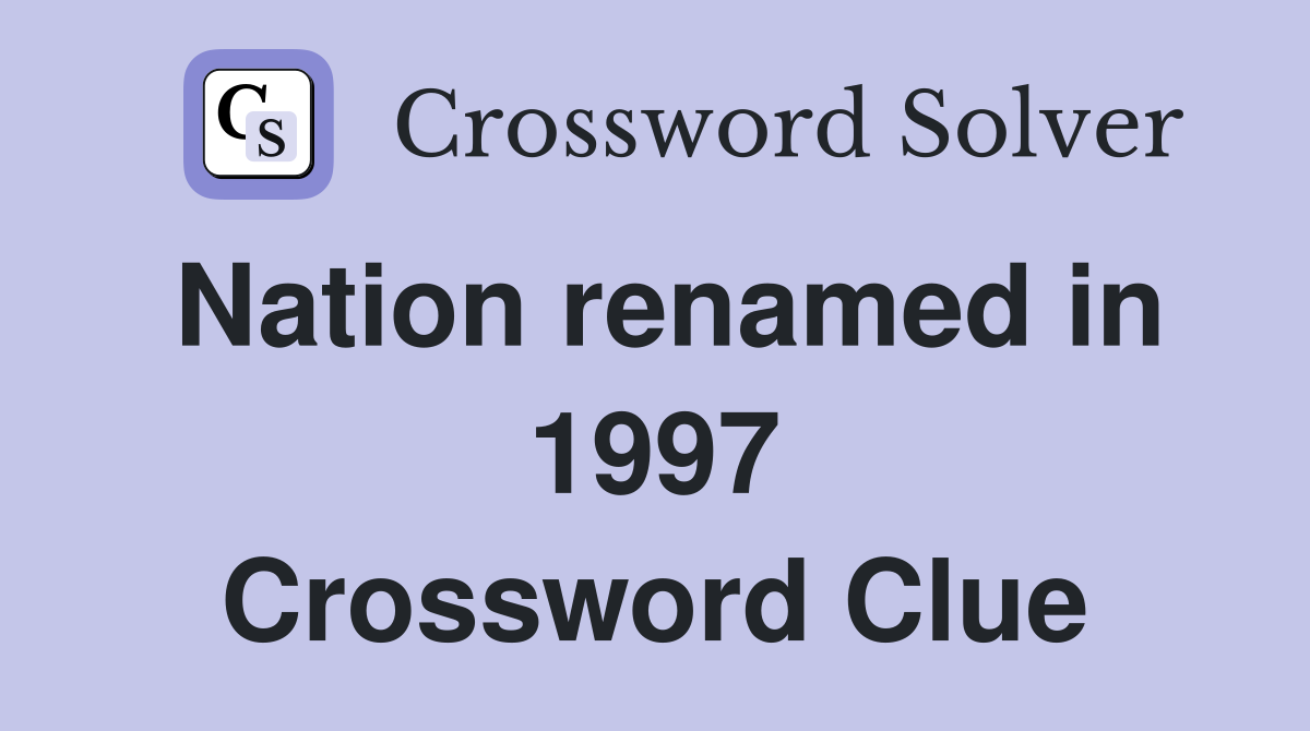Nation renamed in 1997 Crossword Clue