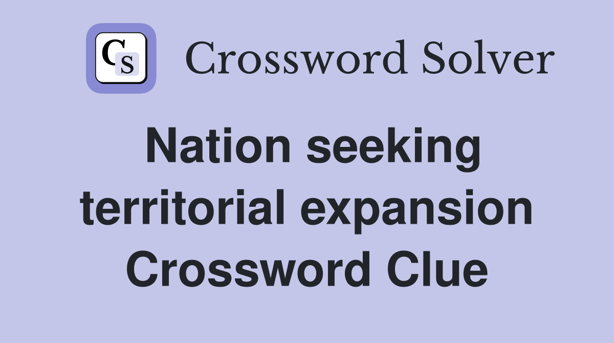 Nation seeking territorial expansion Crossword Clue