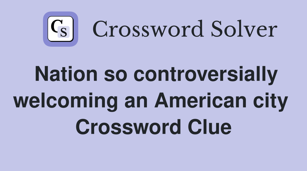 Nation so controversially welcoming an American city  Crossword Clue