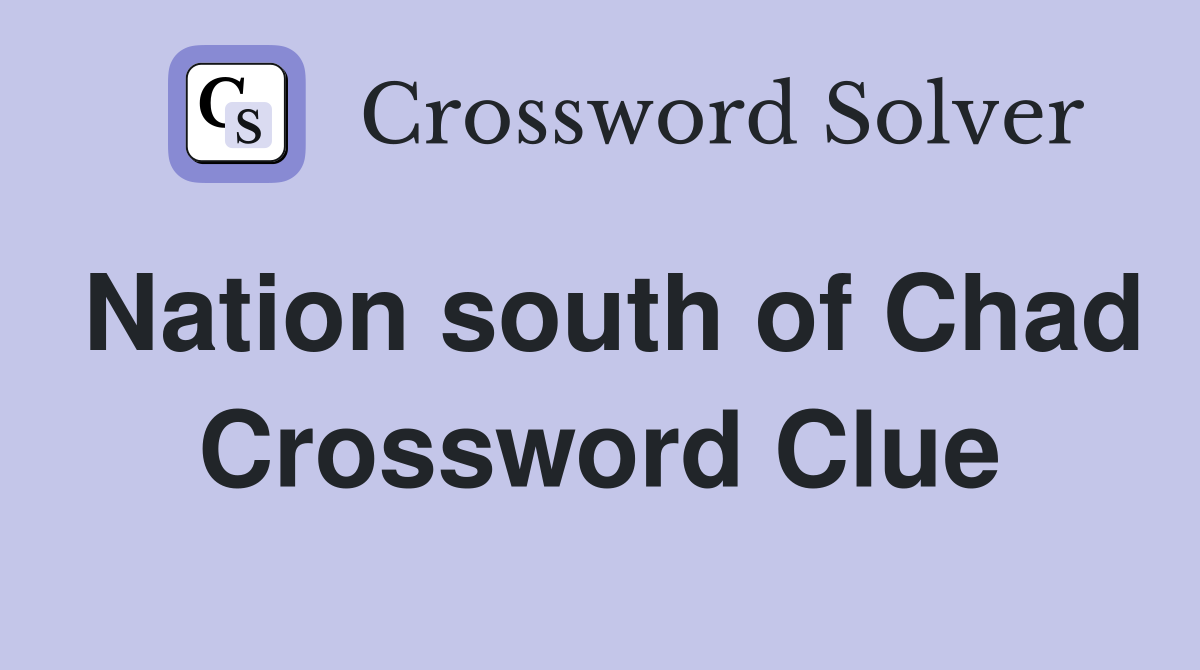 Nation south of Chad Crossword Clue