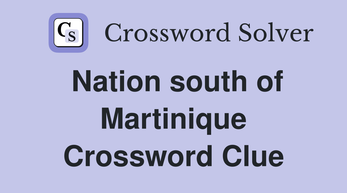 Nation south of Martinique Crossword Clue
