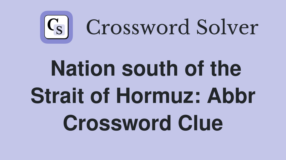 Nation south of the Strait of Hormuz: Abbr Crossword Clue