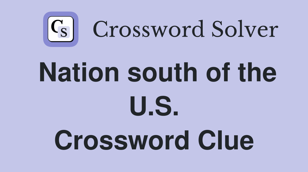 Nation south of the U.S. Crossword Clue