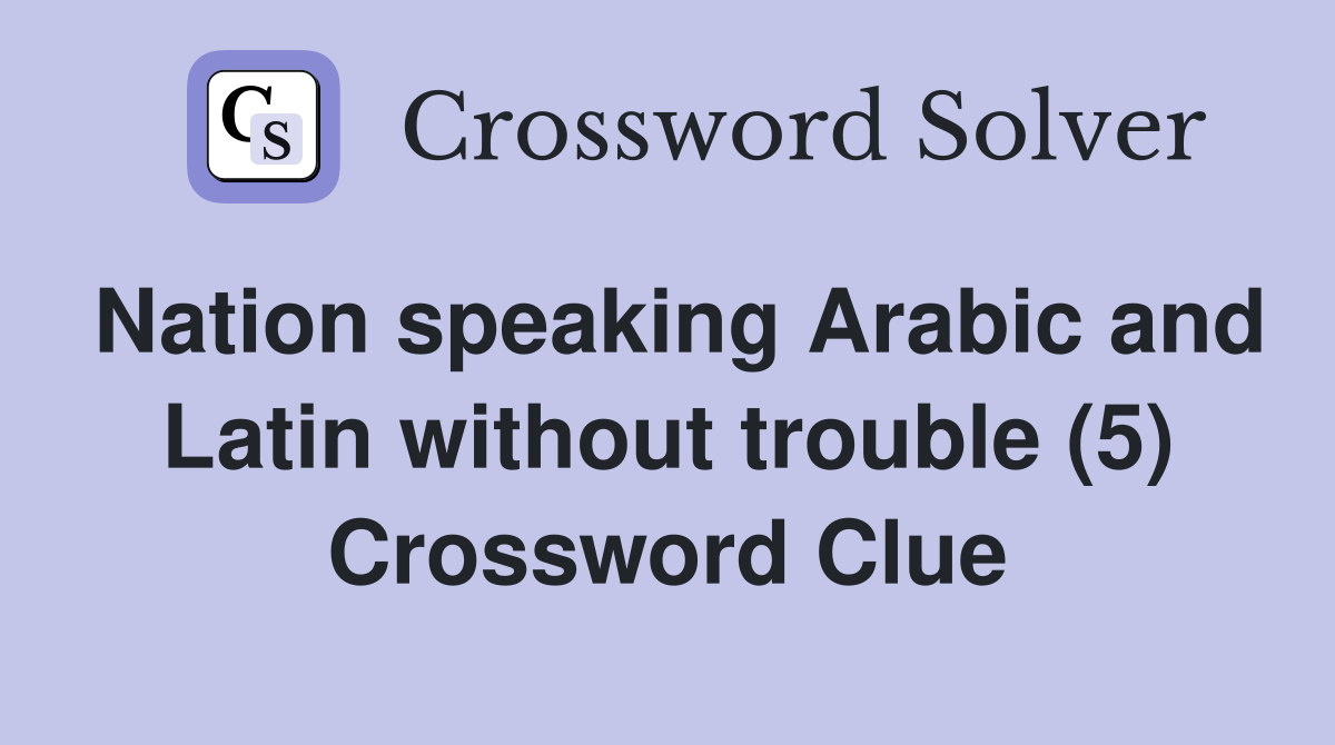Nation speaking Arabic and Latin without trouble (5) Crossword Clue